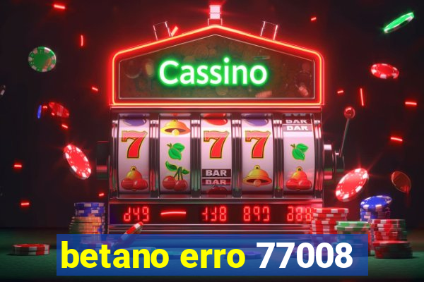 betano erro 77008